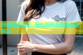 同城炮约交友：轻松找到志同道合的朋友