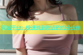 同城平台：快速找到附近的约会伙伴
