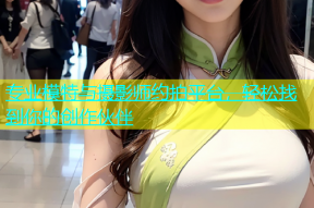 专业模特与摄影师约拍平台，轻松找到你的创作伙伴