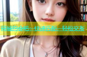 同城约会吧：快速匹配，轻松交友