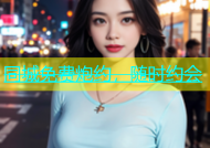 同城免费炮约，随时约会