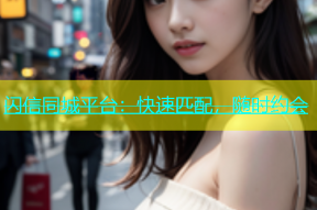 闪信同城平台：快速匹配，随时约会