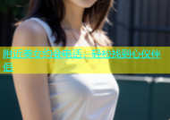 附近美女约会电话，轻松找到心仪伴侣