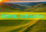 荆州同城，快速交友平台