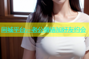 同城平台，老公微信加好友约会