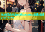 同城约会平台e58m.com：快速找到附近的伴侣