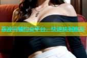 荔波同城约会平台，快速找到炮友