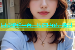 同城炮约平台，快速匹配，随时