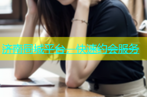 济南同城平台，快速约会服务