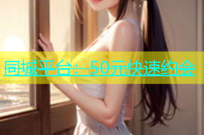 同城平台：50元快速约会