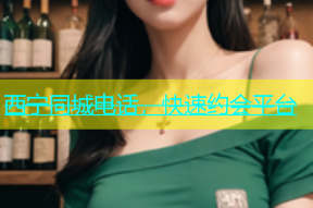 西宁同城电话，快速约会平台
