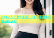 同城交友：智能匹配，轻松找到志同道合的朋友