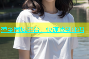 萍乡同城平台，快速找到伴侣