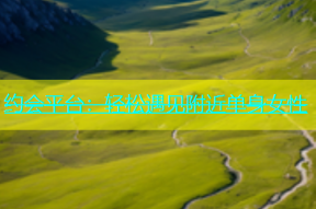 约会平台：轻松遇见附近单身女性