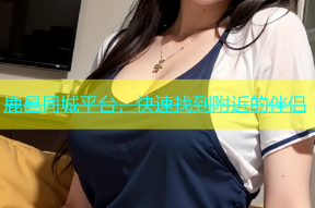 鹿邑同城平台，快速找到附近的伴侣