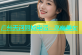 广州天河同城电话：高端美女