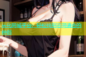 从化同城平台：轻松找到志同道合的伴侣