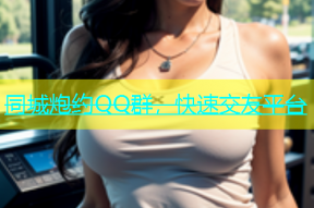 同城炮约QQ群，快速交友平台
