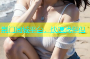 荆门同城平台，快速找伴侣