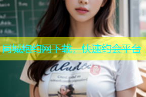 同城炮约网下载，快速约会平台