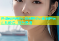 同城夜聊速约：告别单身，即刻体验心跳邂逅，释放激情
