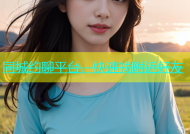 同城约聊平台，快速找附近好友