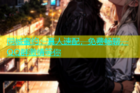 同城蜜约：真人速配，免费畅聊，QQ群激情等你