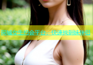 同城女生约会平台，快速找到妹伴侣