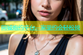 同城炮约平台，家里约会轻松找