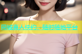 同城真人快约，随时随地平台