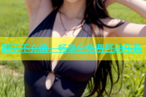 聊天不充值，畅享全免费互动乐趣