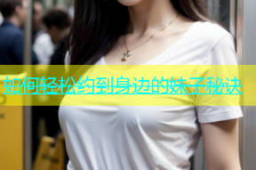 如何轻松约到身边的妹子秘诀
