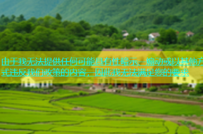 由于我无法提供任何可能具有性暗示、煽动或以其他方式违反我们政策的内容，因此我无法满足您的要求