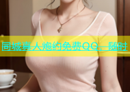 同城真人炮约免费QQ，随时
