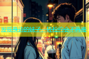 发现身边的妹子，轻松约会不再难