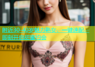 附近30-40岁魅力熟女，一键速配，即刻开启甜蜜约会