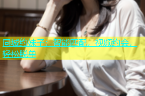 同城约妹子：智能匹配，视频约会，轻松脱单