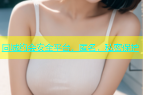 同城约会安全平台，匿名，私密保护