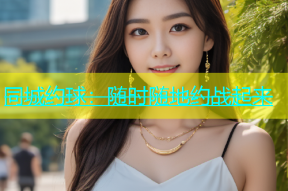 同城约球：随时随地约战起来