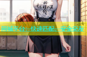 同城平台：快速匹配，安全交友