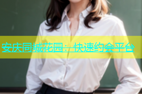 安庆同城花园：快速约会平台