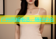 广州同城电话，随时约会