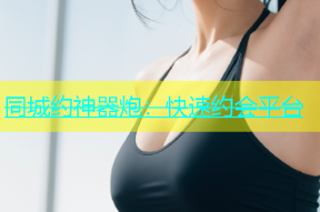 同城约神器炮：快速约会平台