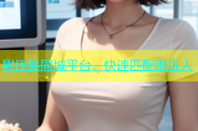 尉氏县同城平台，快速匹配附近人