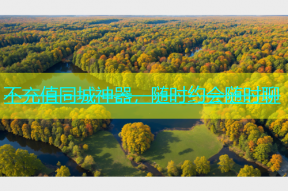 不充值同城神器，随时约会随时聊