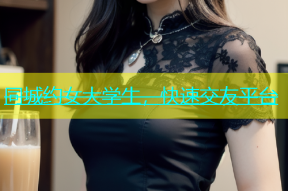 同城约女大学生，快速交友平台