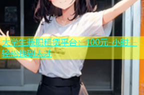 大学生兼职租赁平台：100元-小时，轻松找到人才