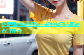 免费同城炮约平台，轻松找到志同道合的伴侣