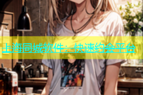 上海同城软件：快速约会平台