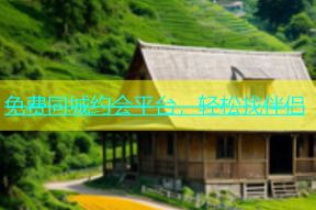 免费同城约会平台，轻松找伴侣